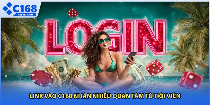 Link vào C168 nhận nhiều quan tâm từ hội viên